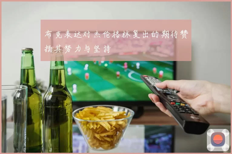 布克表达对杰伦格林复出的期待赞扬其努力与坚持