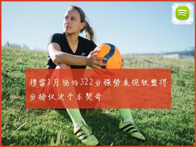 穆雷1月场均322分强势表现联盟得分榜仅次于东契奇